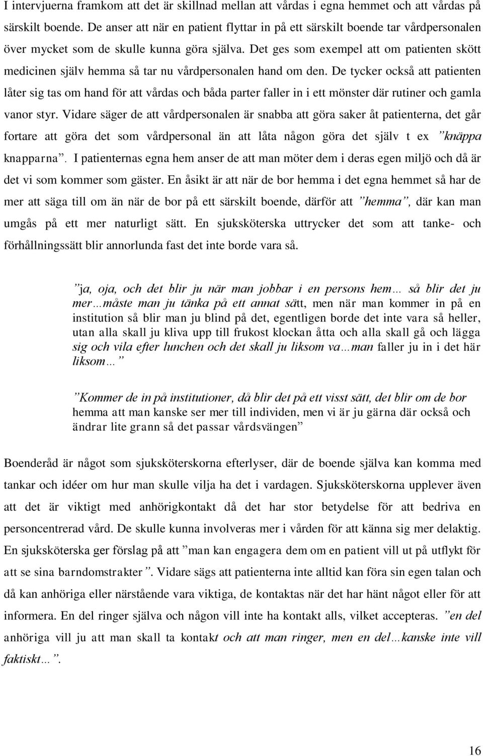 Det ges som exempel att om patienten skött medicinen själv hemma så tar nu vårdpersonalen hand om den.