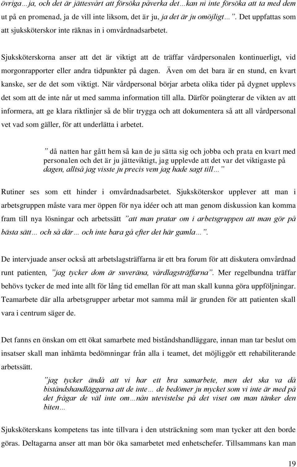 Sjuksköterskorna anser att det är viktigt att de träffar vårdpersonalen kontinuerligt, vid morgonrapporter eller andra tidpunkter på dagen.