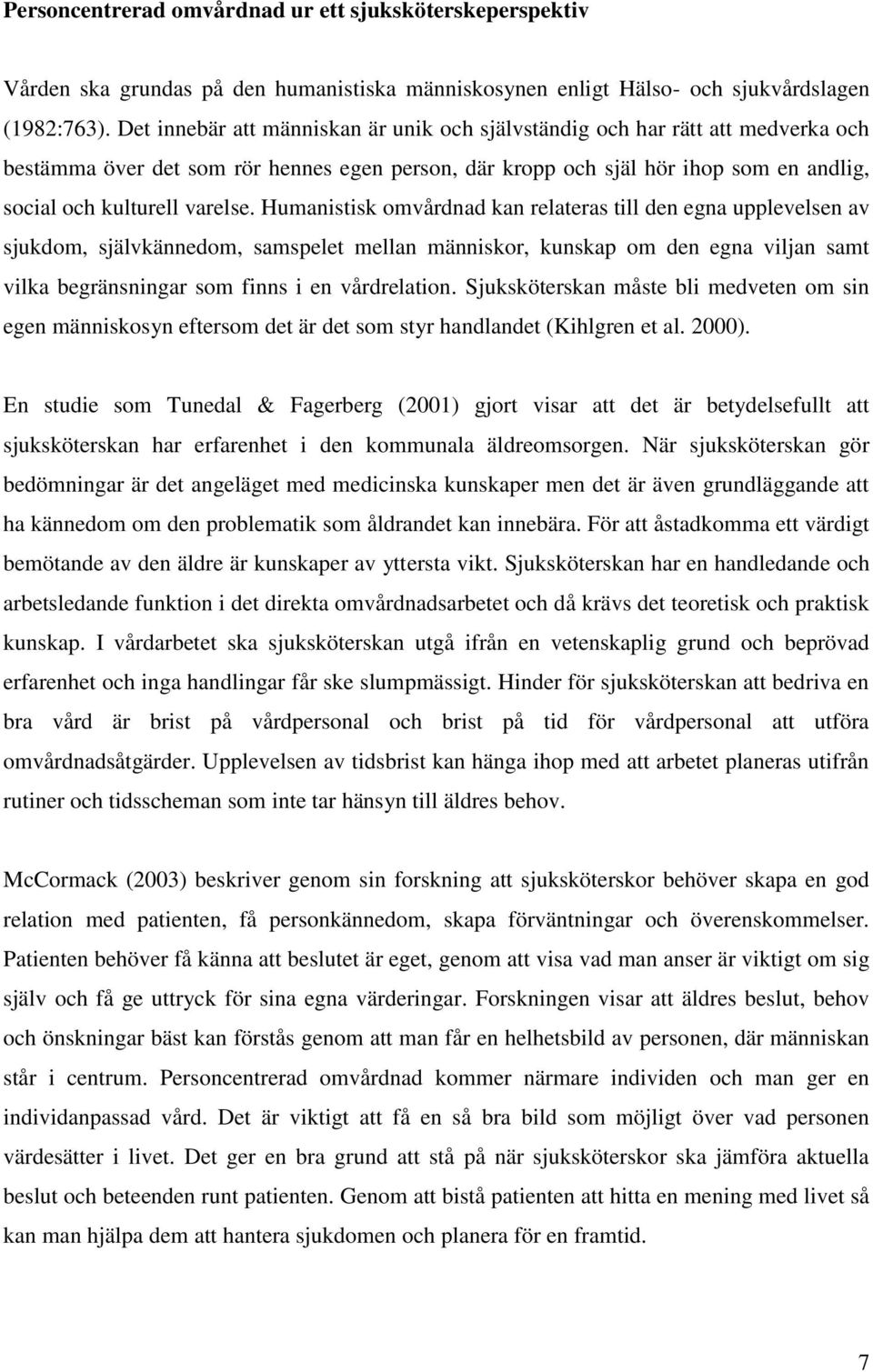 Humanistisk omvårdnad kan relateras till den egna upplevelsen av sjukdom, självkännedom, samspelet mellan människor, kunskap om den egna viljan samt vilka begränsningar som finns i en vårdrelation.