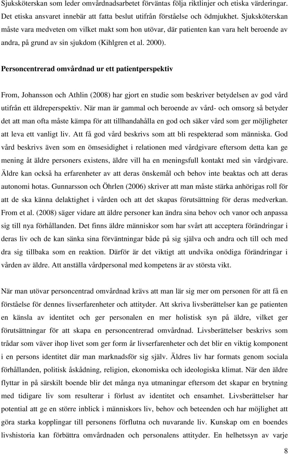 Personcentrerad omvårdnad ur ett patientperspektiv From, Johansson och Athlin (2008) har gjort en studie som beskriver betydelsen av god vård utifrån ett äldreperspektiv.