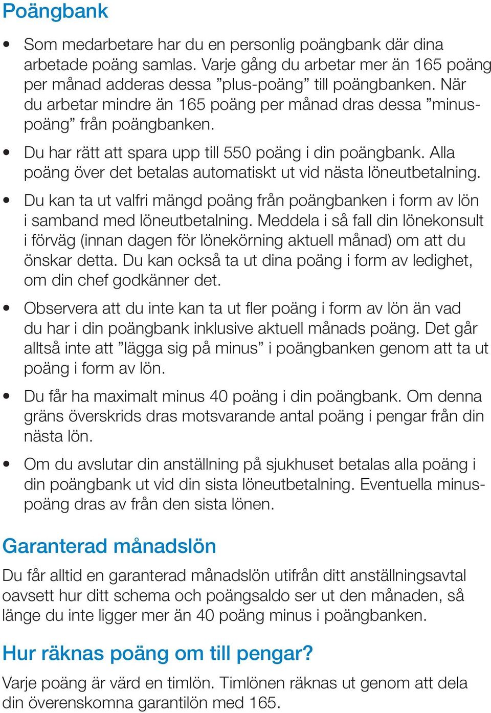 Alla poäng över det betalas automatiskt ut vid nästa löneutbetalning. Du kan ta ut valfri mängd poäng från poängbanken i form av lön i samband med löneutbetalning.