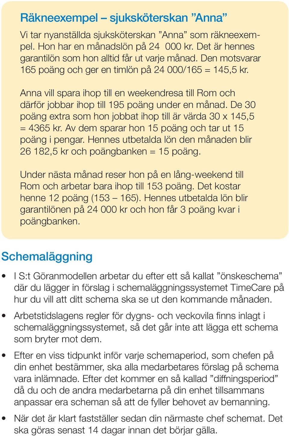 De 30 poäng extra som hon jobbat ihop till är värda 30 x 145,5 = 4365 kr. Av dem sparar hon 15 poäng och tar ut 15 poäng i pengar.