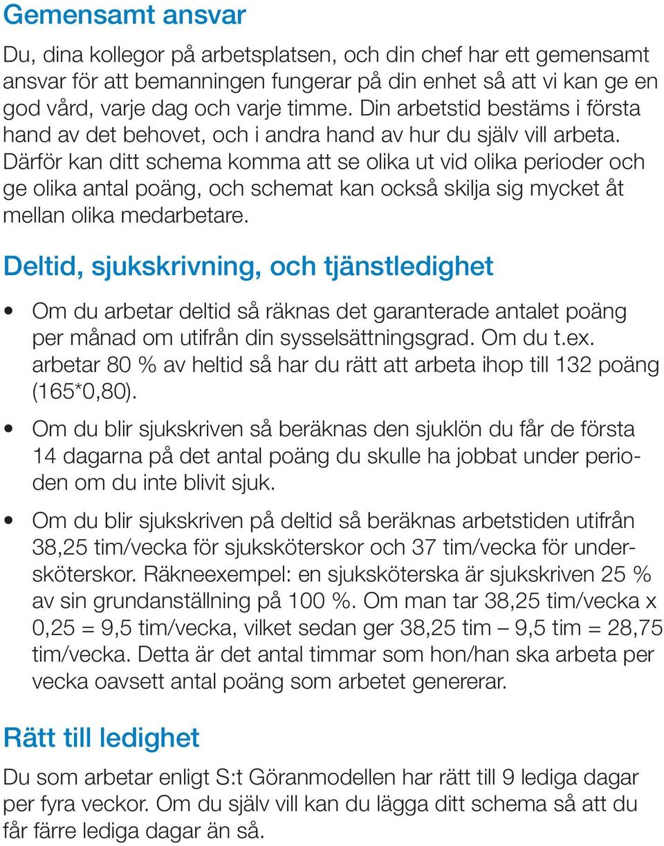 Därför kan ditt schema komma att se olika ut vid olika perioder och ge olika antal poäng, och schemat kan också skilja sig mycket åt mellan olika medarbetare.