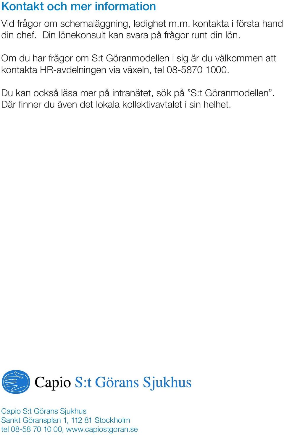 Om du har frågor om S:t Göranmodellen i sig är du välkommen att kontakta HR-avdelningen via växeln, tel 08-5870 1000.