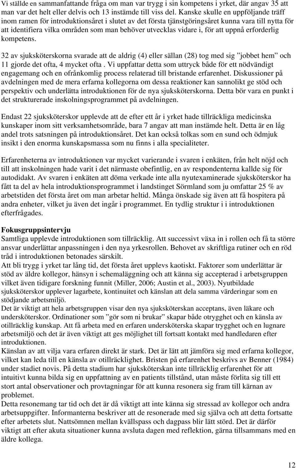 i, för att uppnå erforderlig kompetens. 32 av sjuksköterskorna svarade att de aldrig (4) eller sällan (28) tog med sig jobbet hem och 11 gjorde det ofta, 4 mycket ofta.