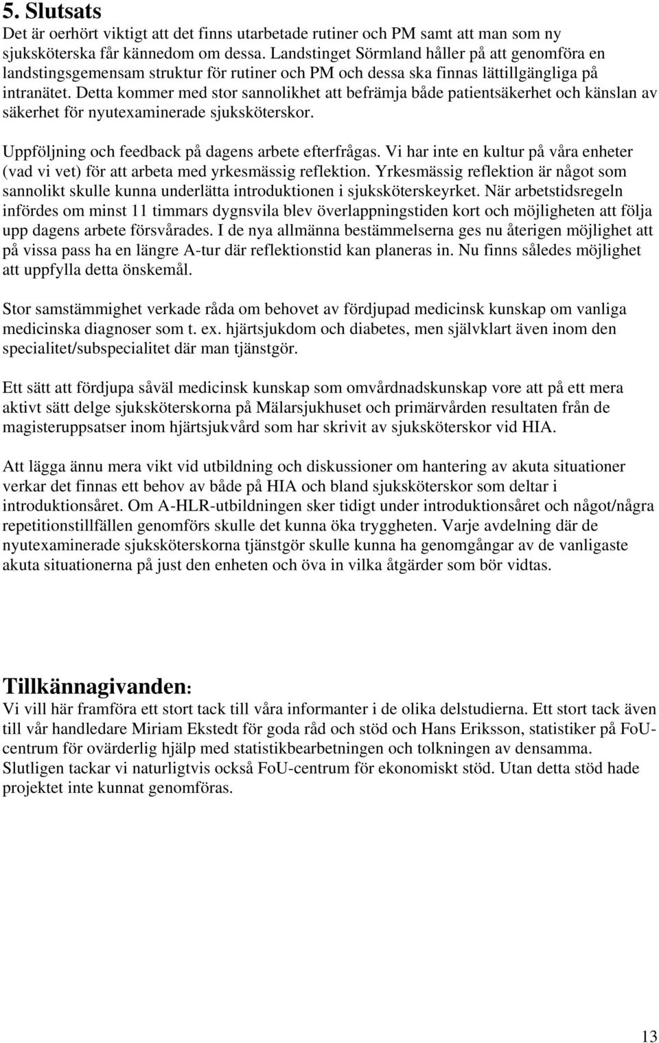 Detta kommer med stor sannolikhet att befrämja både patientsäkerhet och känslan av säkerhet för nyutexaminerade sjuksköterskor. Uppföljning och feedback på dagens arbete efterfrågas.