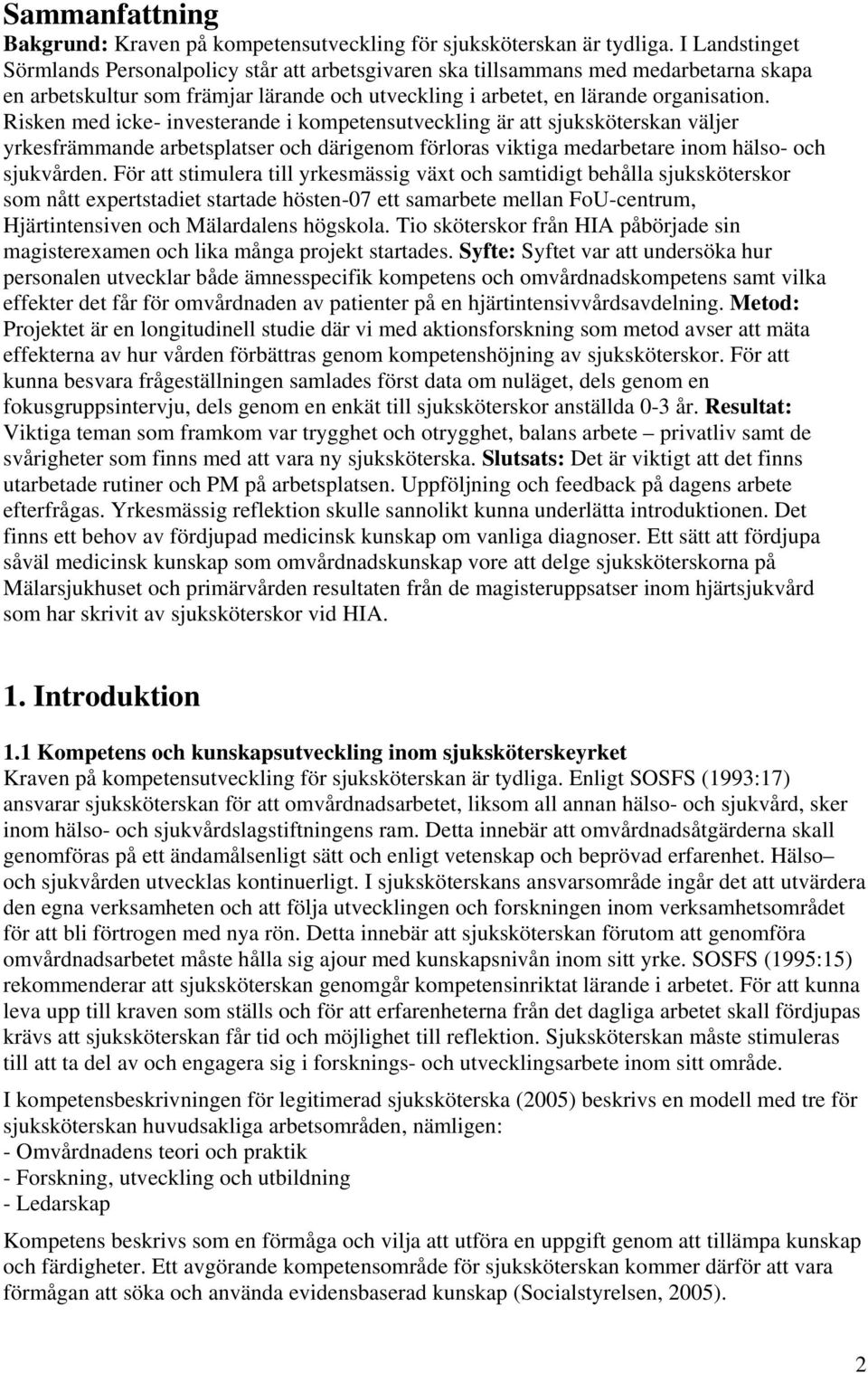 Risken med icke- investerande i kompetensutveckling är att sjuksköterskan väljer yrkesfrämmande arbetsplatser och därigenom förloras viktiga medarbetare inom hälso- och sjukvården.