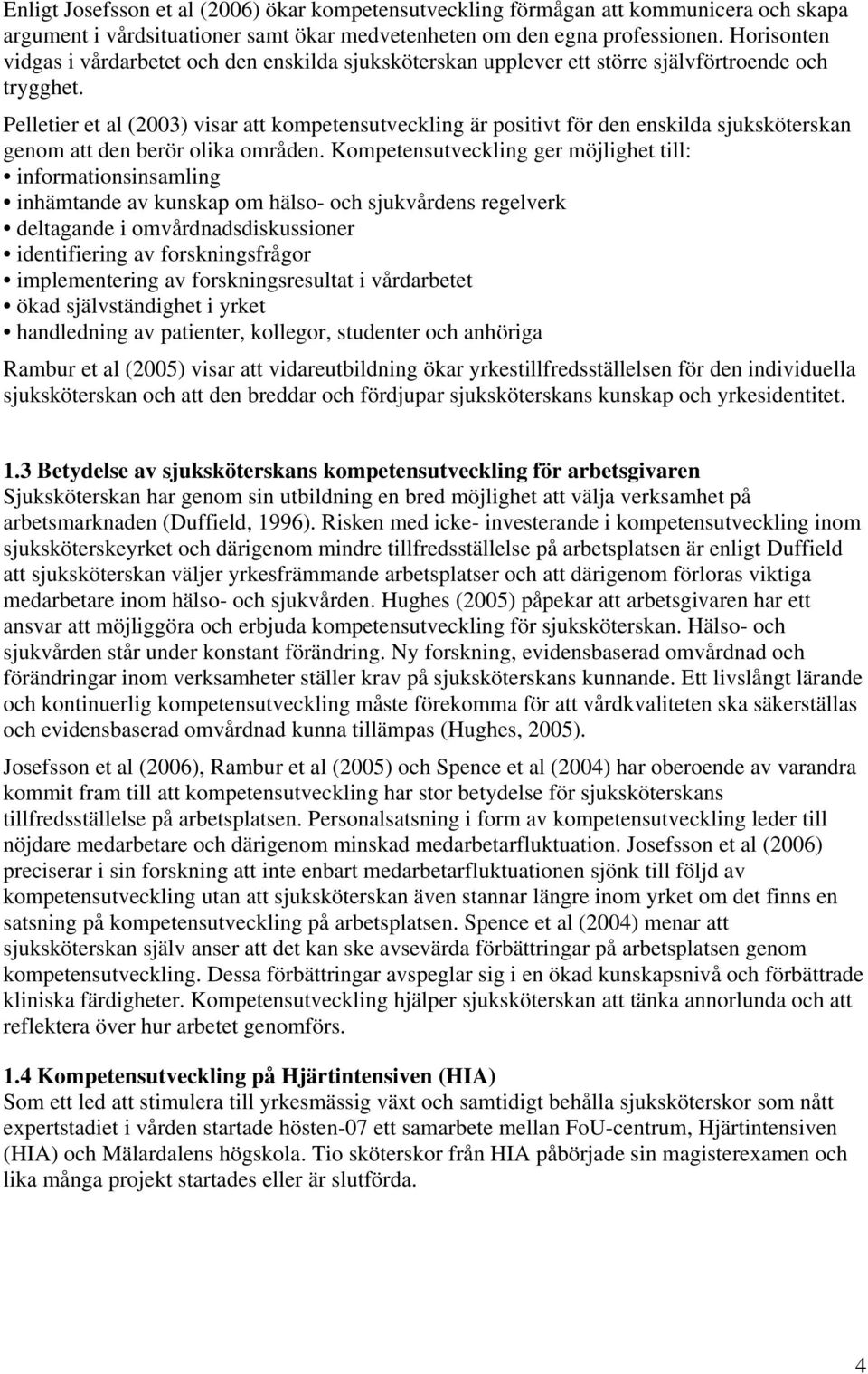 Pelletier et al (2003) visar att kompetensutveckling är positivt för den enskilda sjuksköterskan genom att den berör olika områden.