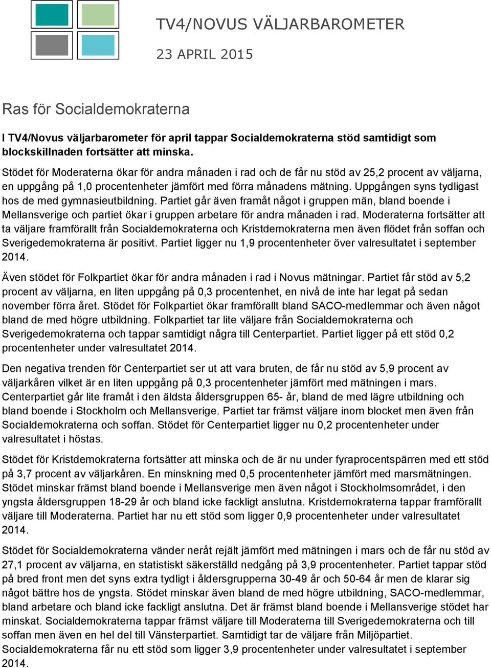 Uppgången syns tydligast hos de med gymnasieutbildning. Partiet går även framåt något i gruppen män, bland boende i Mellansverige och partiet ökar i gruppen arbetare för andra månaden i rad.