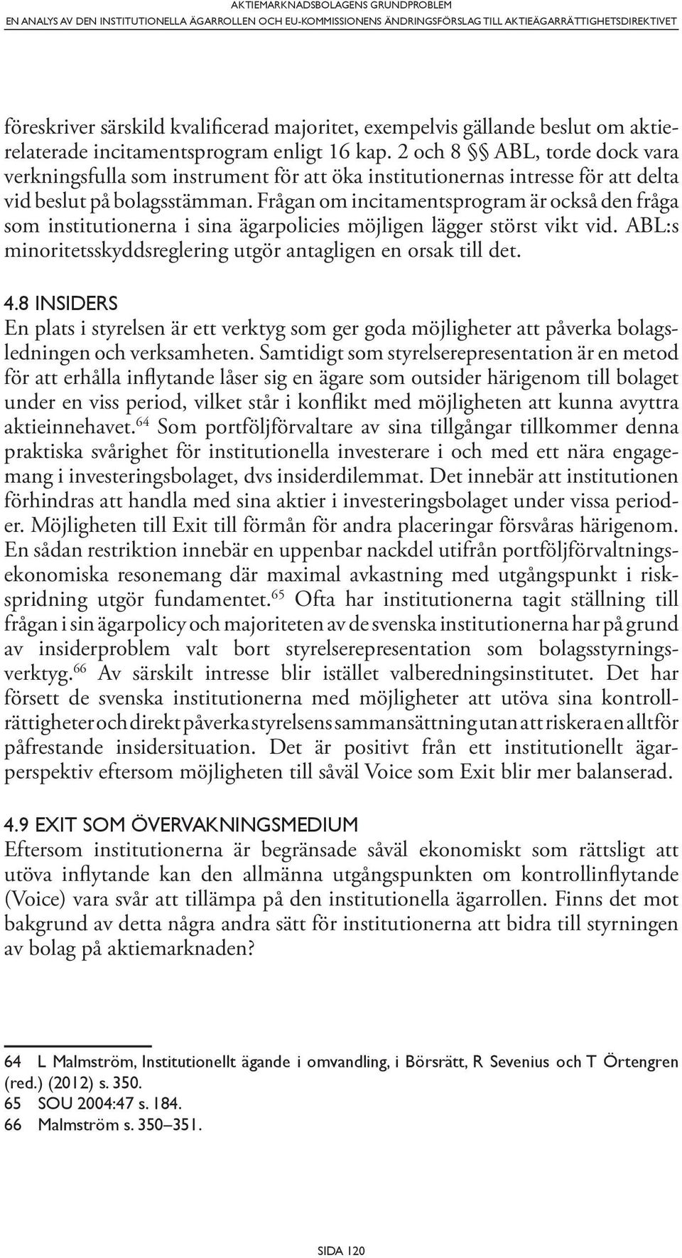 2 och 8 ABL, torde dock vara verkningsfulla som instrument för att öka institutionernas intresse för att delta vid beslut på bolagsstämman.