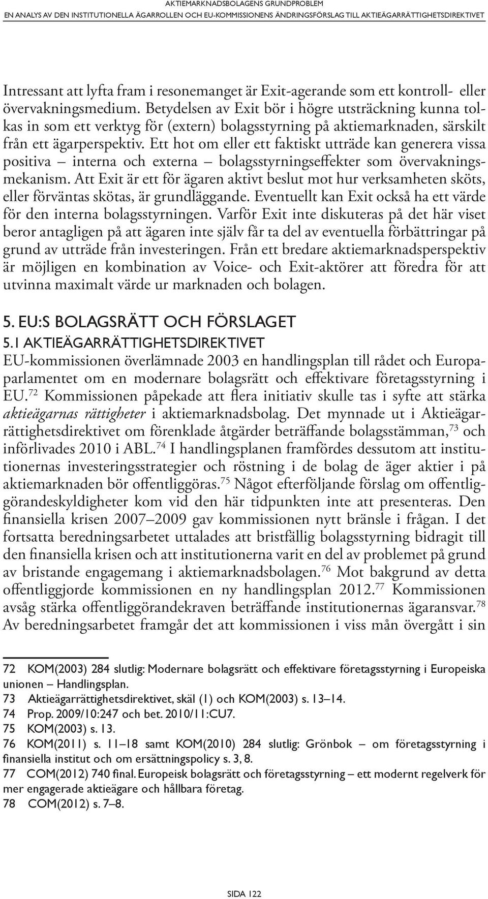 Betydelsen av Exit bör i högre utsträckning kunna tolkas in som ett verktyg för (extern) bolagsstyrning på aktiemarknaden, särskilt från ett ägarperspektiv.