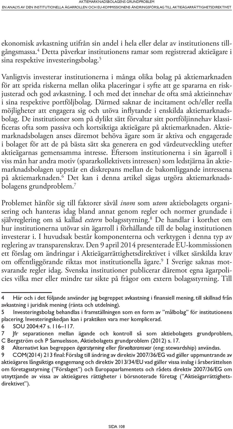 5 Vanligtvis investerar institutionerna i många olika bolag på aktiemarknaden för att sprida riskerna mellan olika placeringar i syfte att ge spararna en riskjusterad och god avkastning.