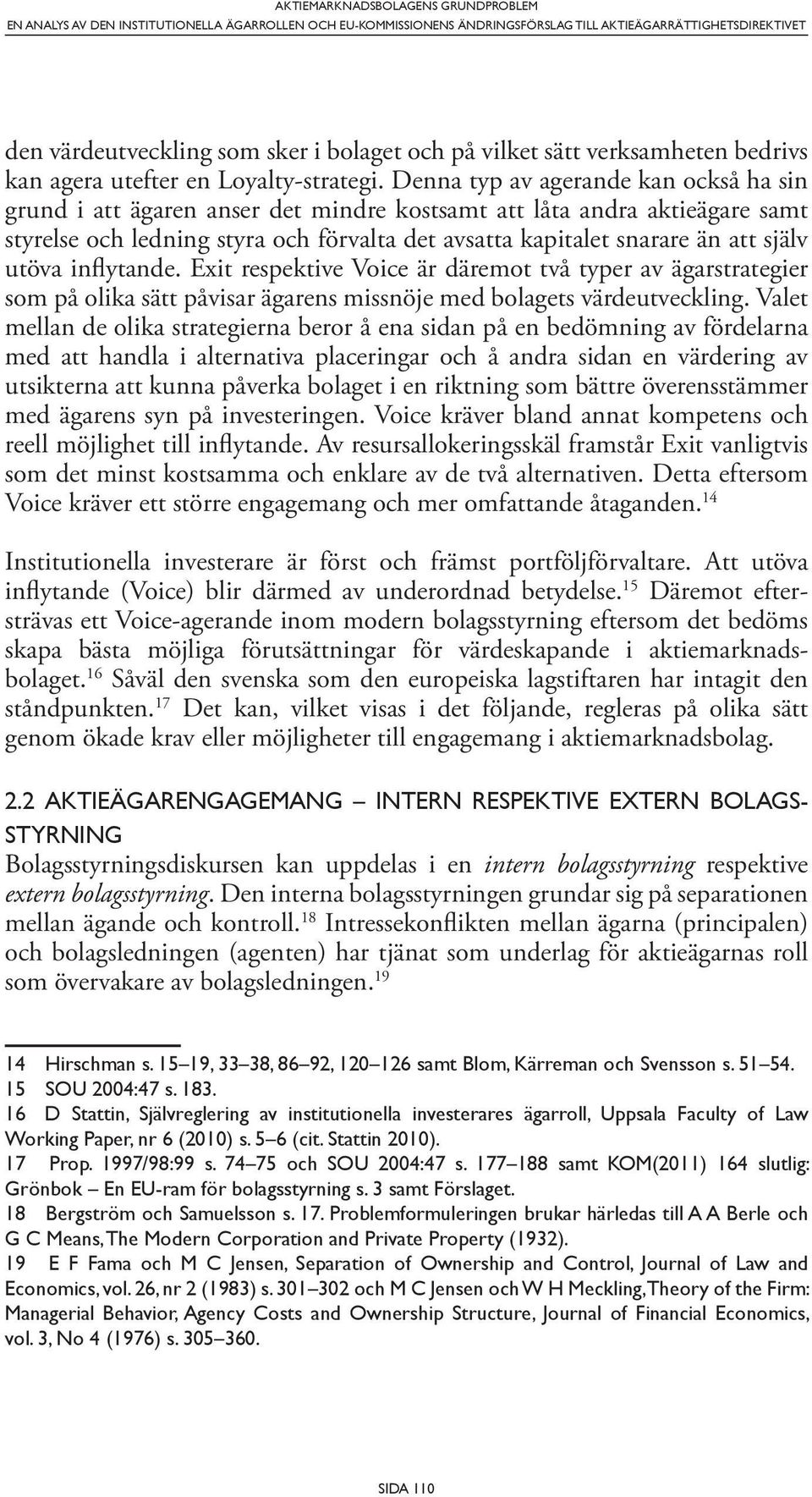 Denna typ av agerande kan också ha sin grund i att ägaren anser det mindre kostsamt att låta andra aktieägare samt styrelse och ledning styra och förvalta det avsatta kapitalet snarare än att själv