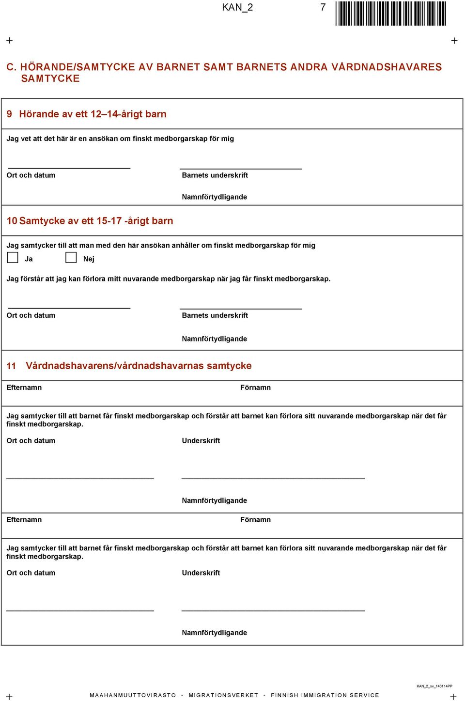Samtycke av ett 15-17 -årigt barn Jag samtycker till att man med den här ansökan anhåller om finskt medborgarskap för mig Ja Nej Jag förstår att jag kan förlora mitt nuvarande medborgarskap när jag