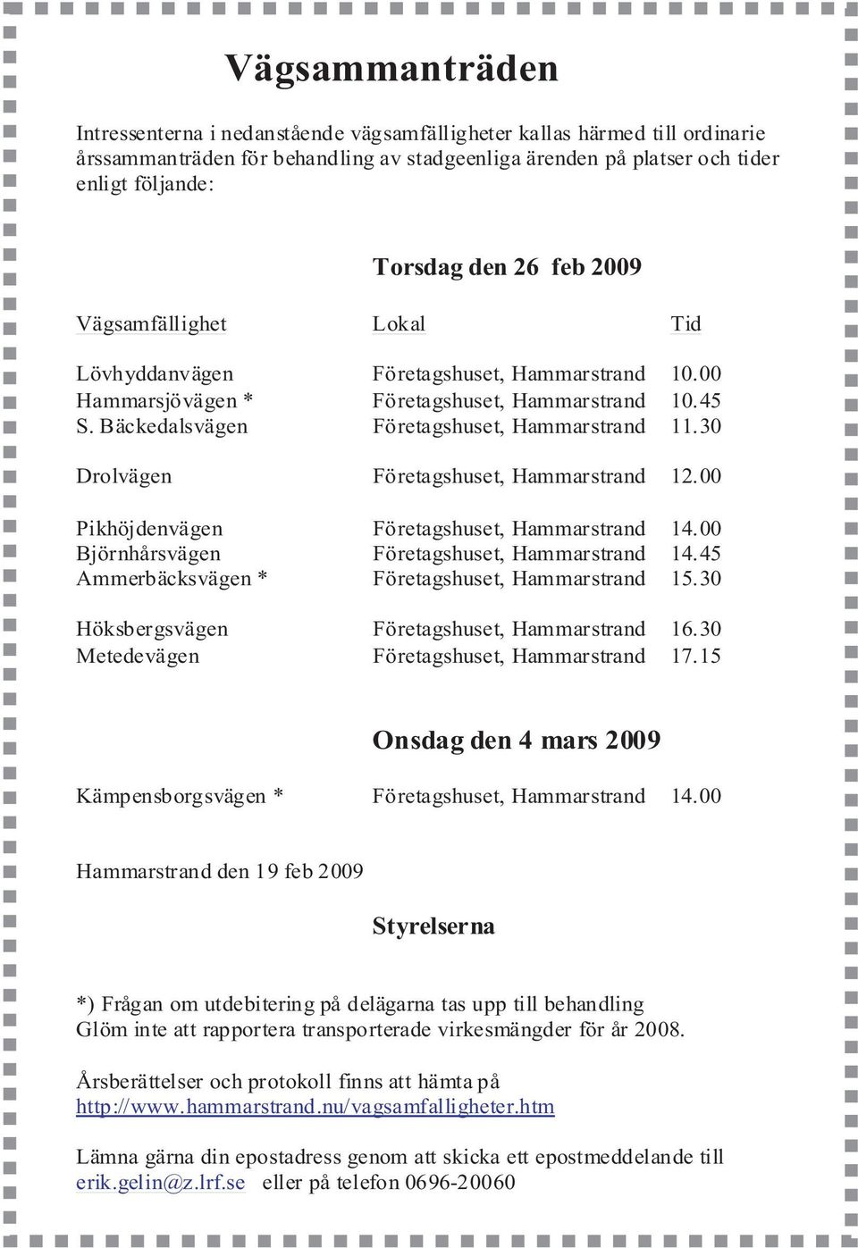 30 Drolvägen Företagshuset, Hammarstrand 12.00 Pikhöjdenvägen Företagshuset, Hammarstrand 14.00 Björnhårsvägen Företagshuset, Hammarstrand 14.45 Ammerbäcksvägen * Företagshuset, Hammarstrand 15.