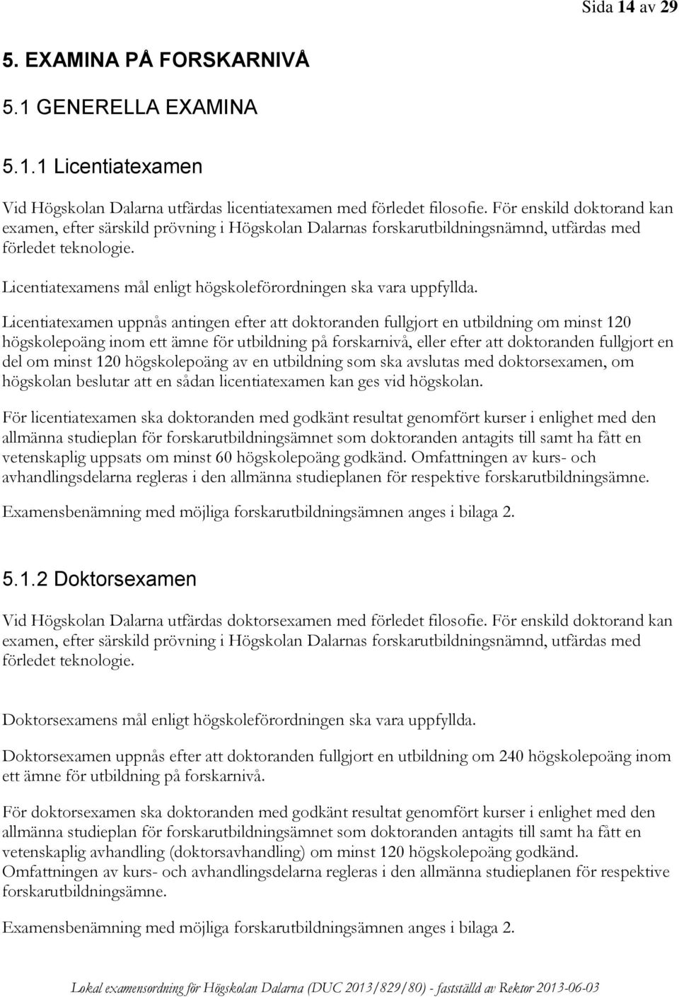 Licentiatexamens mål enligt högskoleförordningen ska vara uppfyllda.