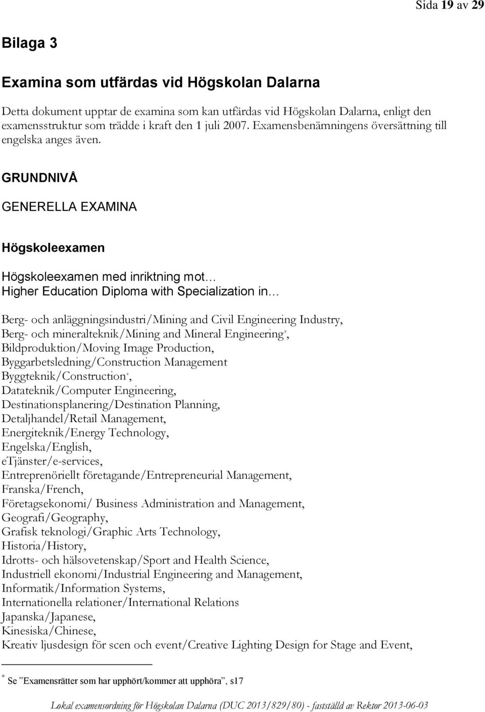 GRUNDNIVÅ GENERELLA EXAMINA Högskoleexamen Högskoleexamen med inriktning mot Higher Education Diploma with Specialization in Berg- och anläggningsindustri/mining and Civil Engineering Industry, Berg-