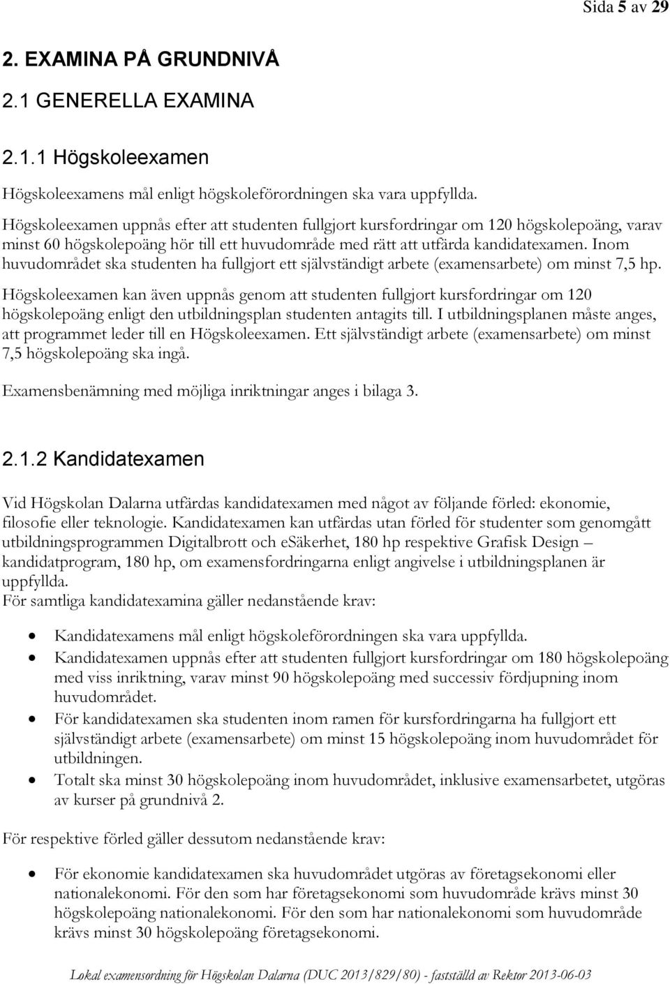 Inom huvudområdet ska studenten ha fullgjort ett självständigt arbete (examensarbete) om minst 7,5 hp.