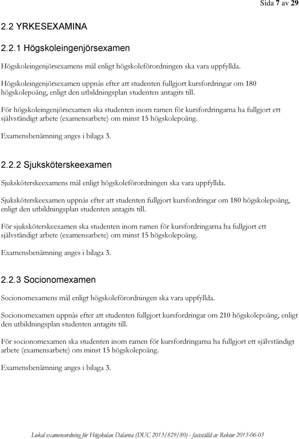 För högskoleingenjörsexamen ska studenten inom ramen för kursfordringarna ha fullgjort ett självständigt arbete (examensarbete) om minst 15 högskolepoäng. Examensbenämning anges i bilaga 3. 2.