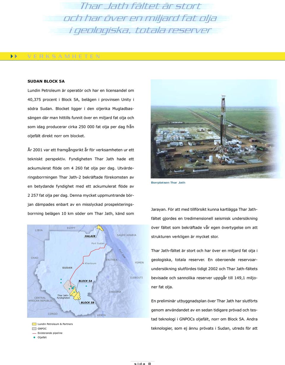 År 2001 var ett framgångsrikt år för verksamheten ur ett tekniskt perspektiv. Fyndigheten Thar Jath hade ett ackumulerat flöde om 4 260 fat olja per dag.