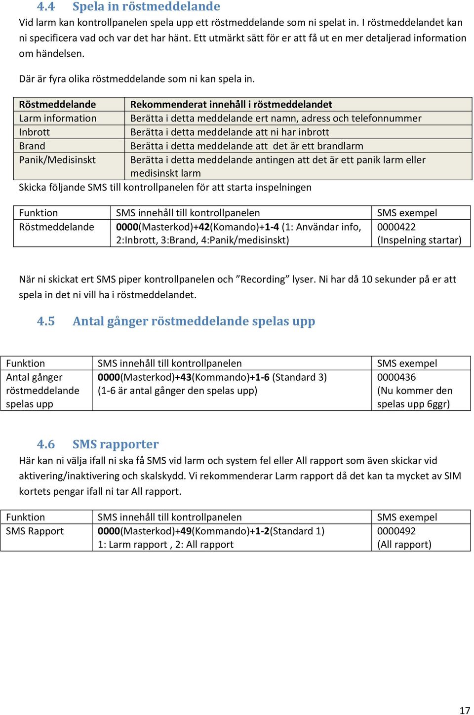 Röstmeddelande Rekommenderat innehåll i röstmeddelandet Larm information Berätta i detta meddelande ert namn, adress och telefonnummer Inbrott Berätta i detta meddelande att ni har inbrott Brand