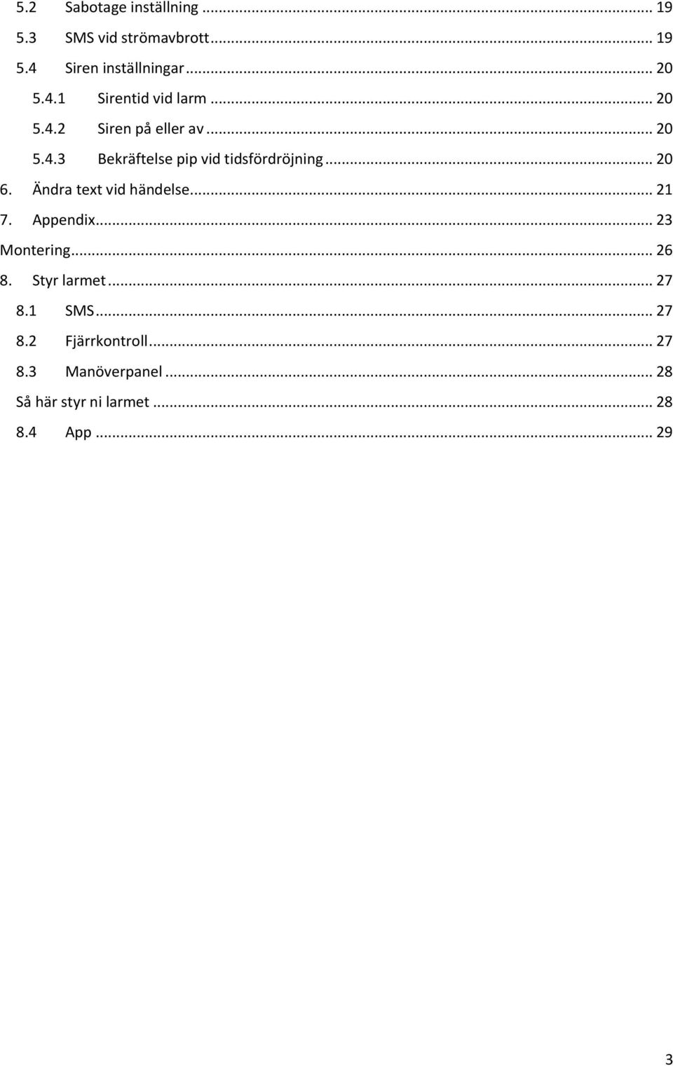 Ändra text vid händelse... 21 7. Appendix... 23 Montering... 26 8. Styr larmet... 27 8.1 SMS.