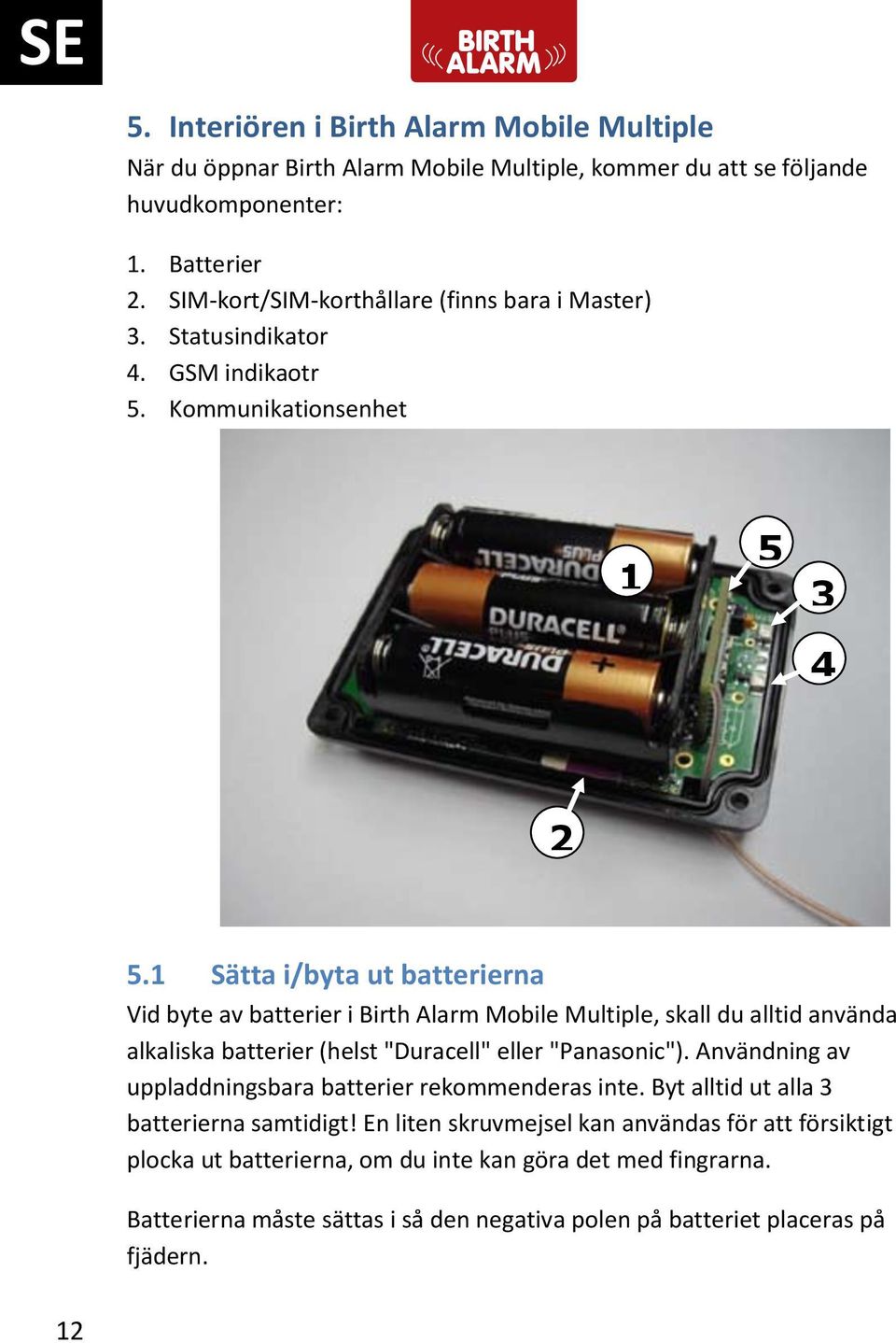 1 Sätta i/byta ut batterierna Vid byte av batterier i Birth Alarm Mobile Multiple, skall du alltid använda alkaliska batterier (helst "Duracell" eller "Panasonic").