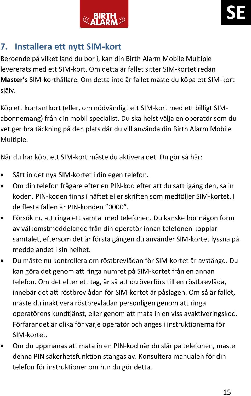 Du ska helst välja en operatör som du vet ger bra täckning på den plats där du vill använda din Birth Alarm Mobile Multiple. När du har köpt ett SIM-kort måste du aktivera det.