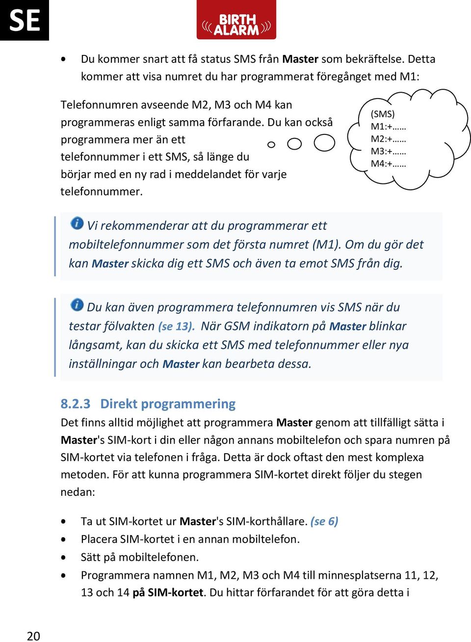 Du kan också programmera mer än ett telefonnummer i ett SMS, så länge du börjar med en ny rad i meddelandet för varje telefonnummer.