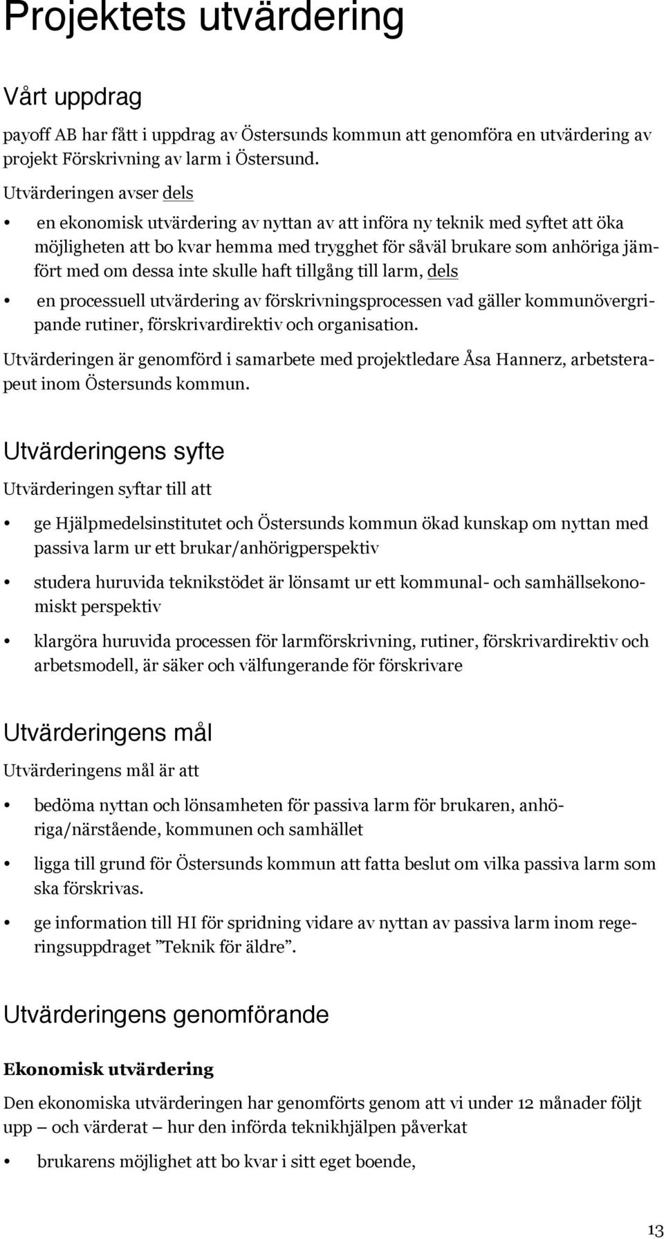 inte skulle haft tillgång till larm, dels en processuell utvärdering av förskrivningsprocessen vad gäller kommunövergripande rutiner, förskrivardirektiv och organisation.