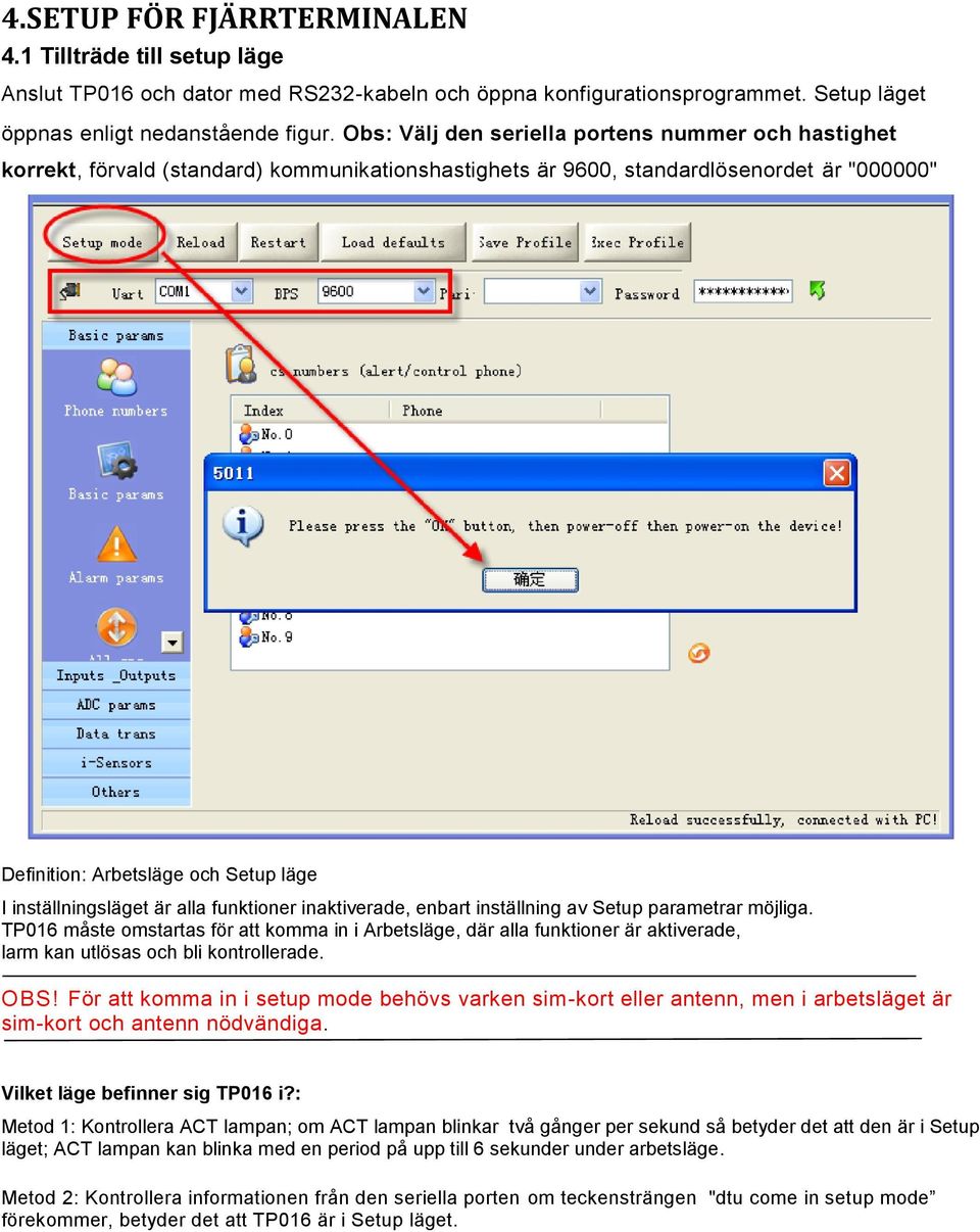 inställningsläget är alla funktioner inaktiverade, enbart inställning av Setup parametrar möjliga.