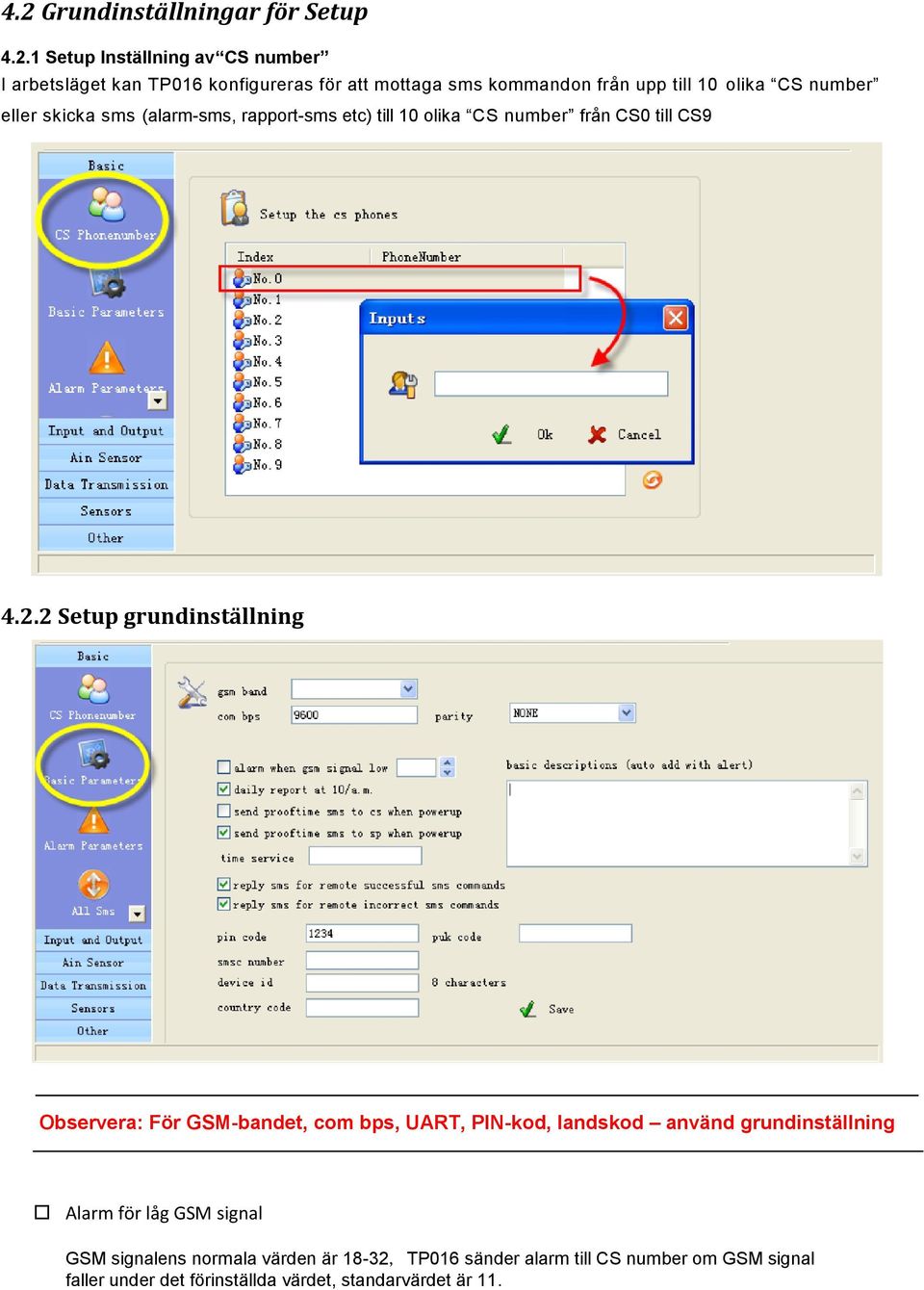 2 Setup grundinställning Observera: För GSM-bandet, com bps, UART, PIN-kod, landskod använd grundinställning Alarm för låg GSM signal