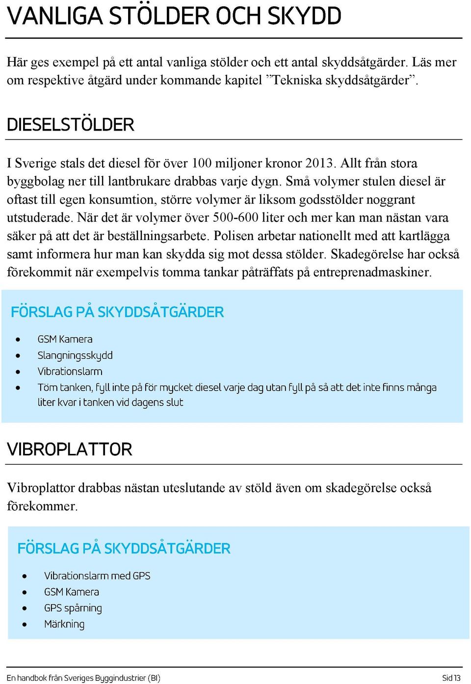 Små volymer stulen diesel är oftast till egen konsumtion, större volymer är liksom godsstölder noggrant utstuderade.