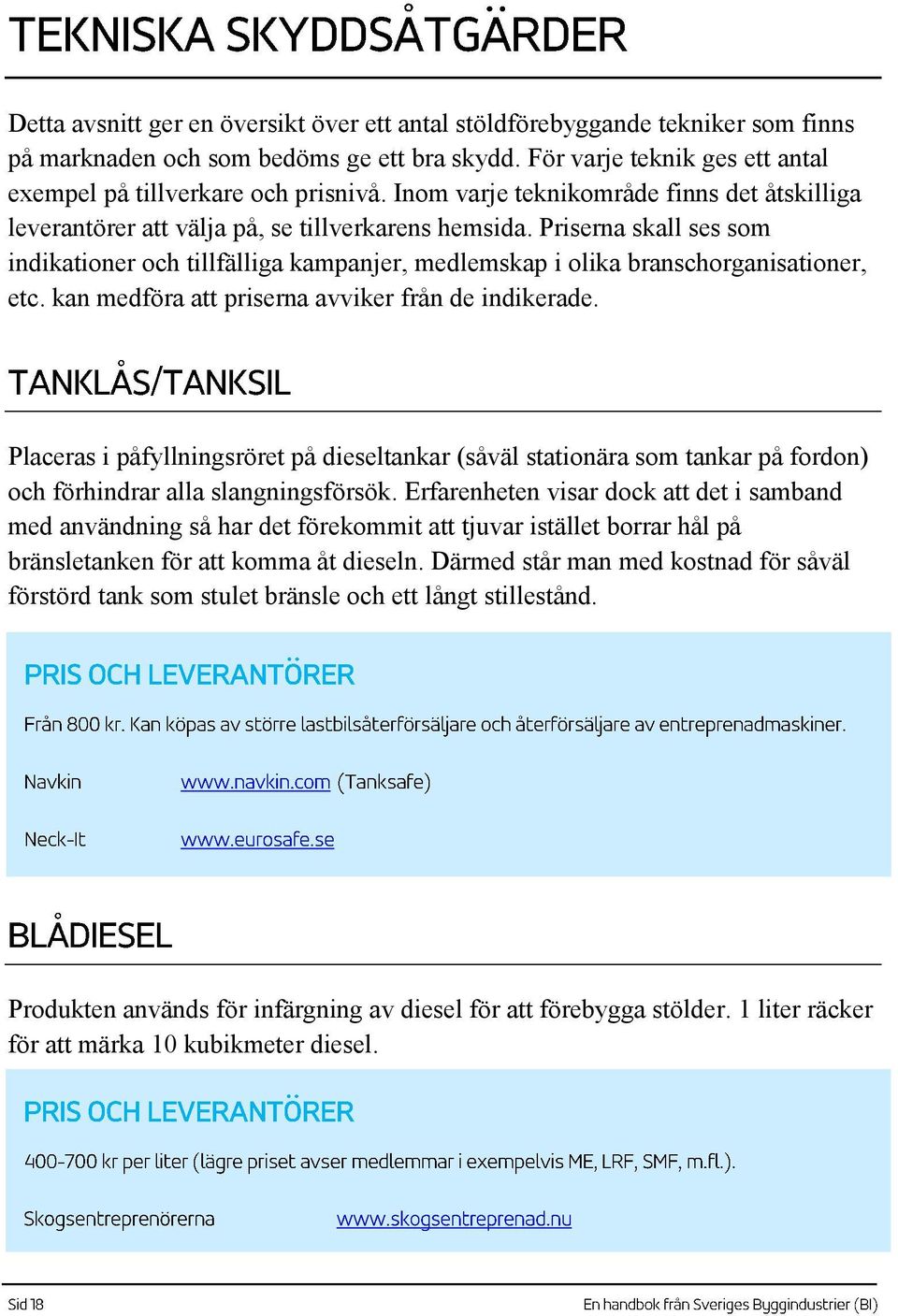 Priserna skall ses som indikationer och tillfälliga kampanjer, medlemskap i olika branschorganisationer, etc. kan medföra att priserna avviker från de indikerade.