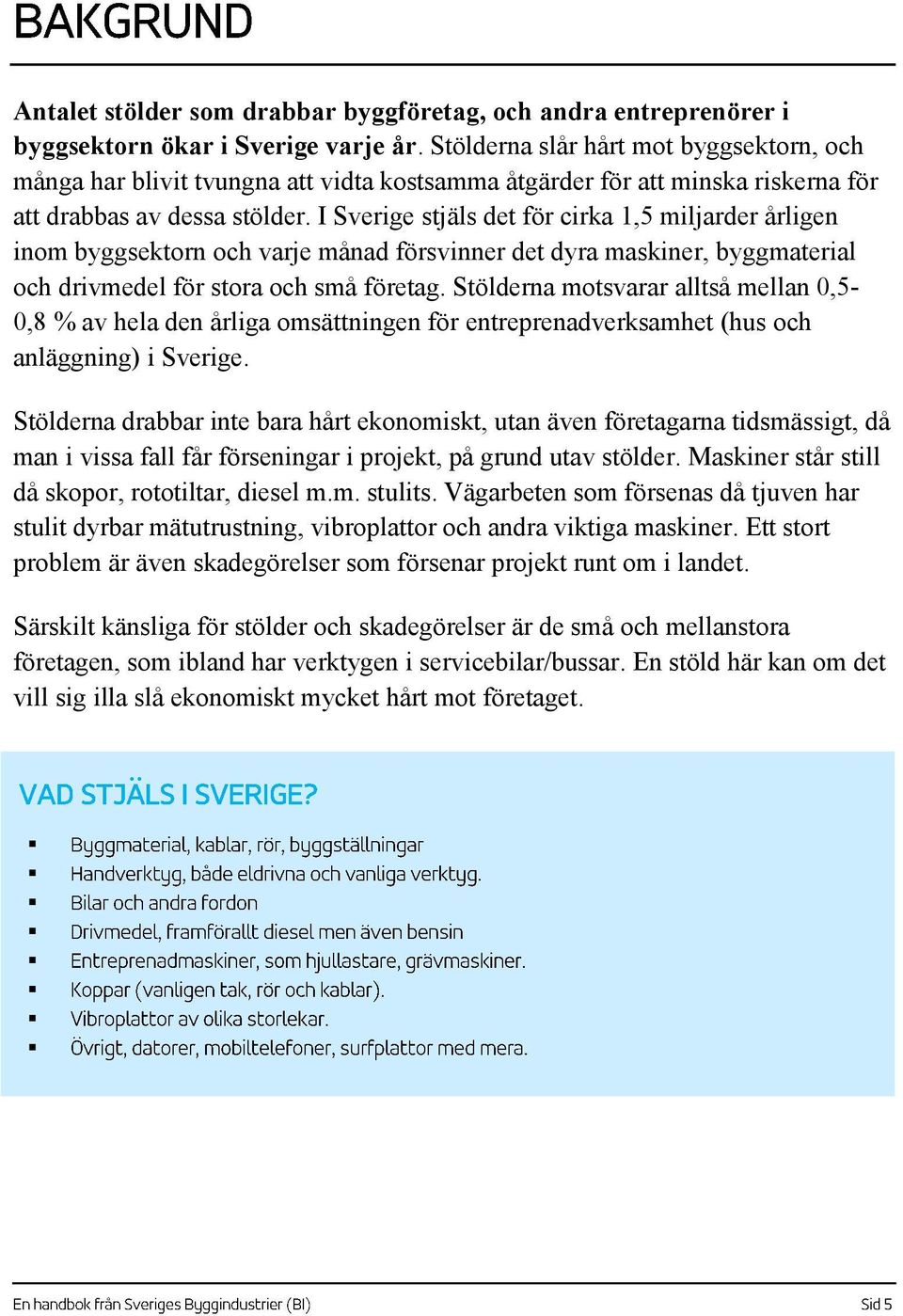 I Sverige stjäls det för cirka 1,5 miljarder årligen inom byggsektorn och varje månad försvinner det dyra maskiner, byggmaterial och drivmedel för stora och små företag.