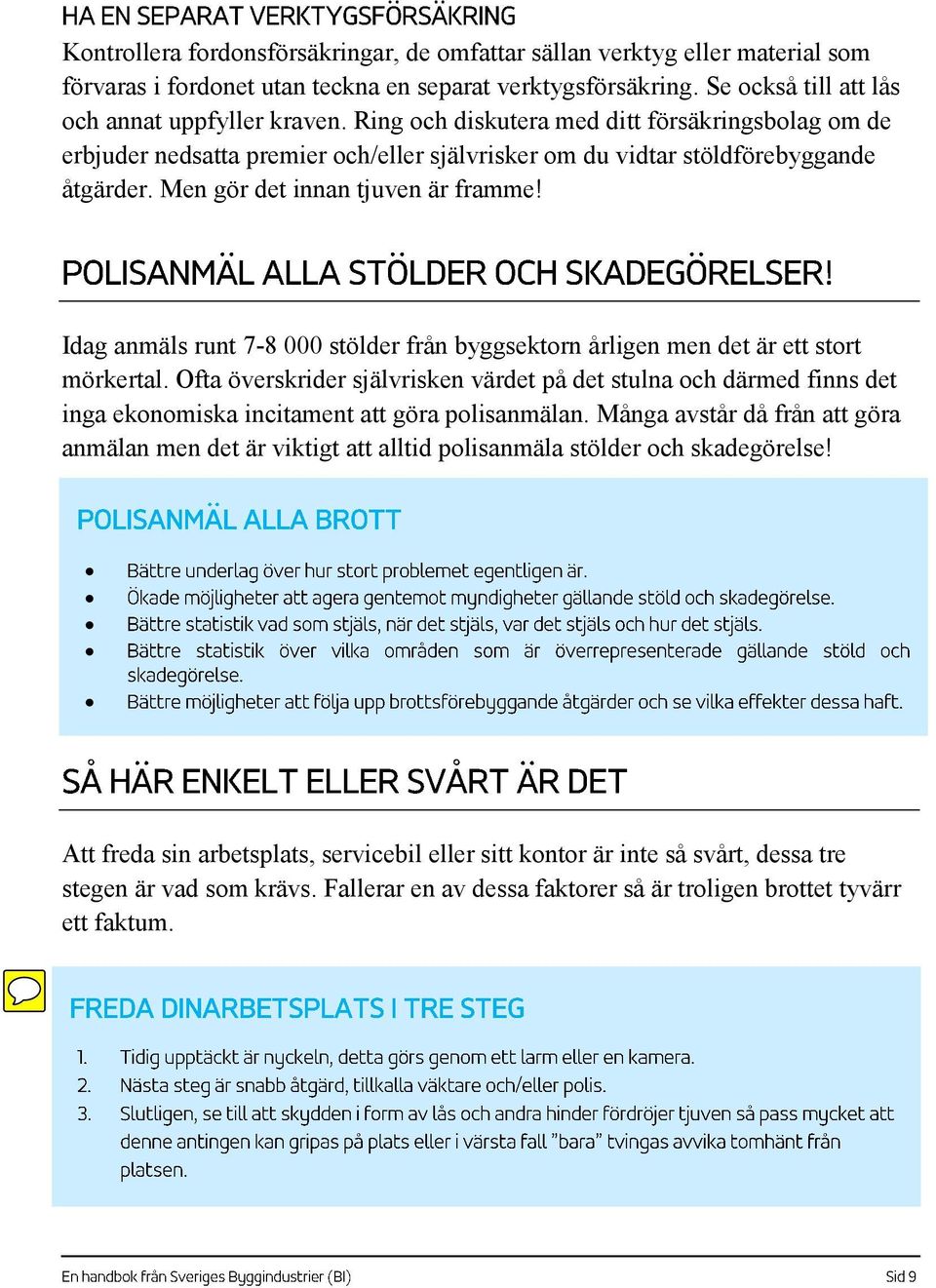 Idag anmäls runt 7-8 000 stölder från byggsektorn årligen men det är ett stort mörkertal.