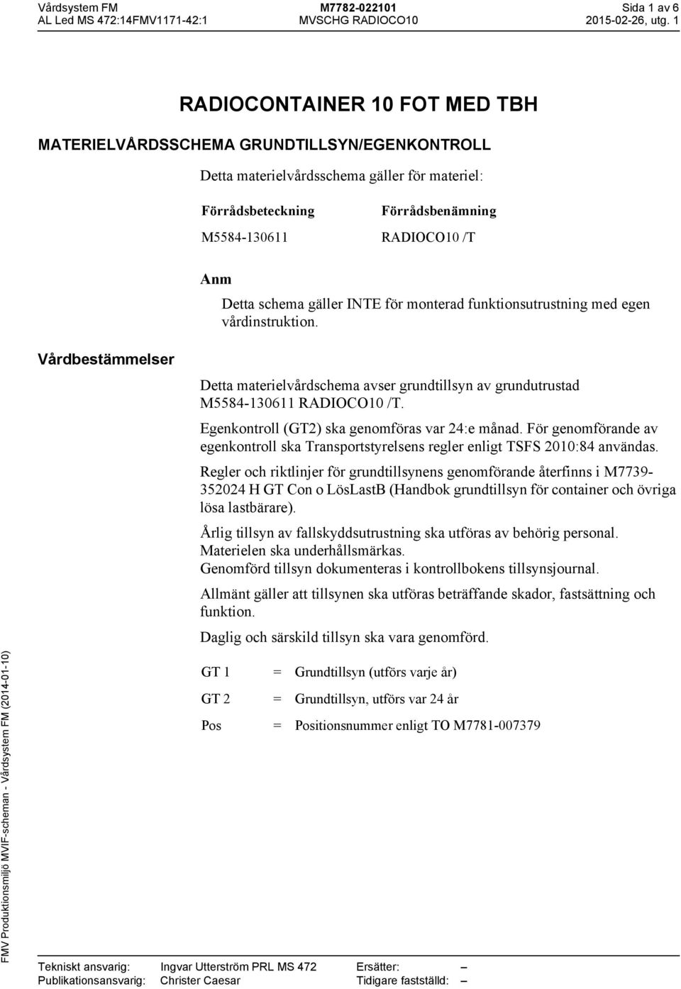 Vårdbestämmelser Detta materielvårdschema avser grundtillsyn av grundutrustad M5584-130611 RADIOCO10 /T. Egenkontroll (GT2) ska genomföras var 24:e månad.