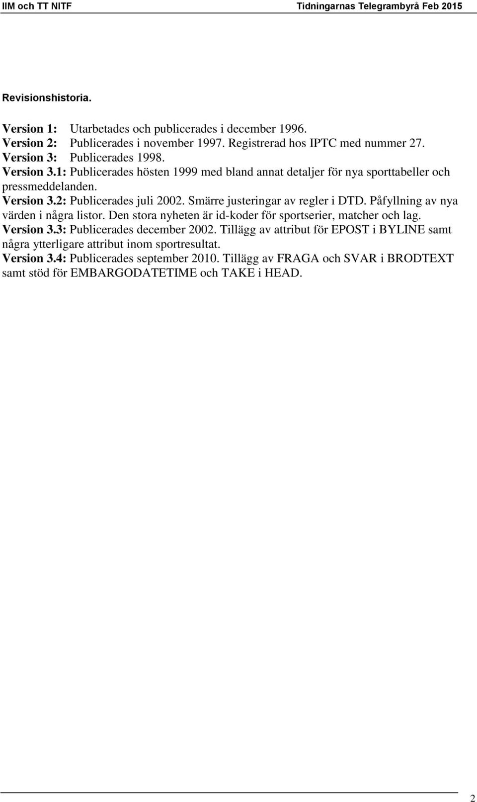 Påfyllning av nya värden i några listor. Den stora nyheten är id-koder för sportserier, matcher och lag. Version 3.3: Publicerades december 2002.