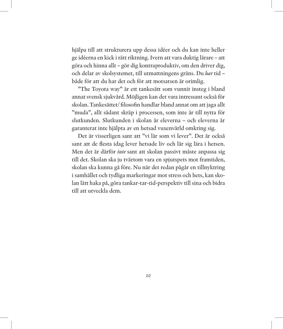 Du har tid både för att du har det och för att motsatsen är orimlig. The Toyota way är ett tankesätt som vunnit insteg i bland annat svensk sjukvård. Möjligen kan det vara intressant också för skolan.