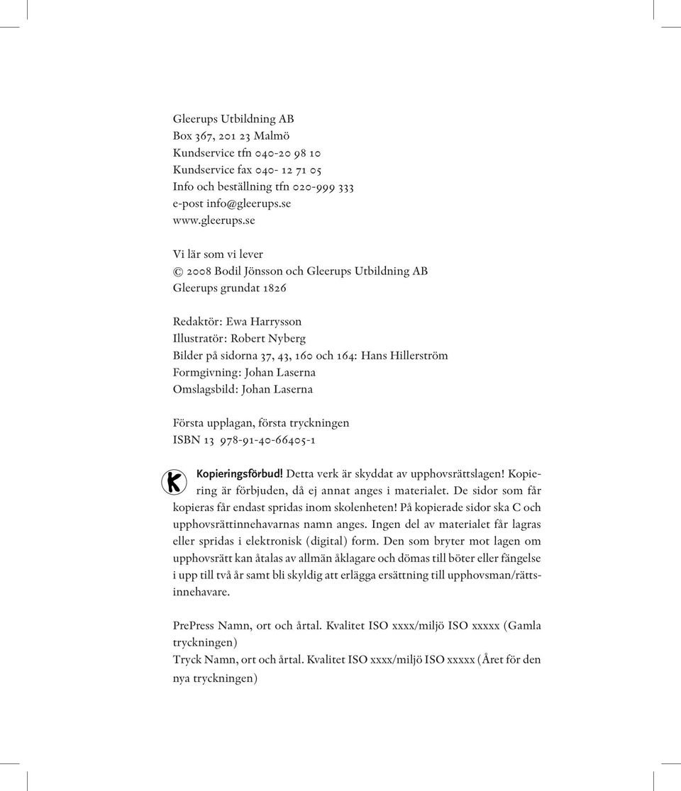 se Vi lär som vi lever 2008 Bodil Jönsson och Gleerups Utbildning AB Gleerups grundat 1826 Redaktör: Ewa Harrysson Illustratör: Robert Nyberg Bilder på sidorna 37, 43, 160 och 164: Hans Hillerström