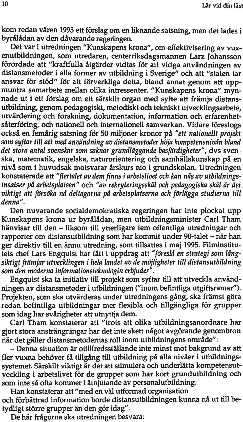 användningen av distansmetoder i alla former av utbudning i Sverige" och att "staten tar ansvar för stöd" för att förverkliga detta, bland annat genom att uppmuntra samarbete mellan olika