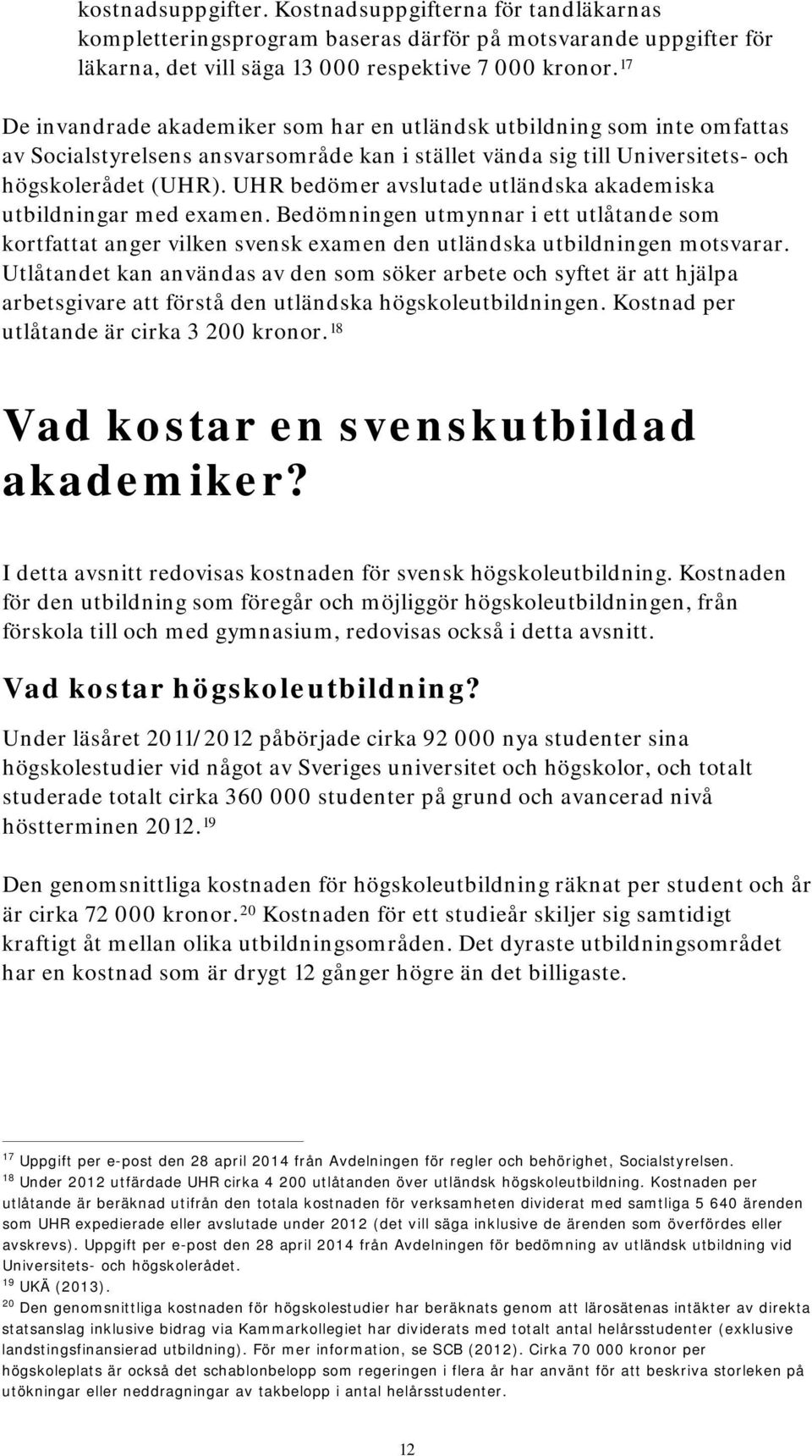 UHR bedömer avslutade utländska akademiska utbildningar med examen. Bedömningen utmynnar i ett utlåtande som kortfattat anger vilken svensk examen den utländska utbildningen motsvarar.