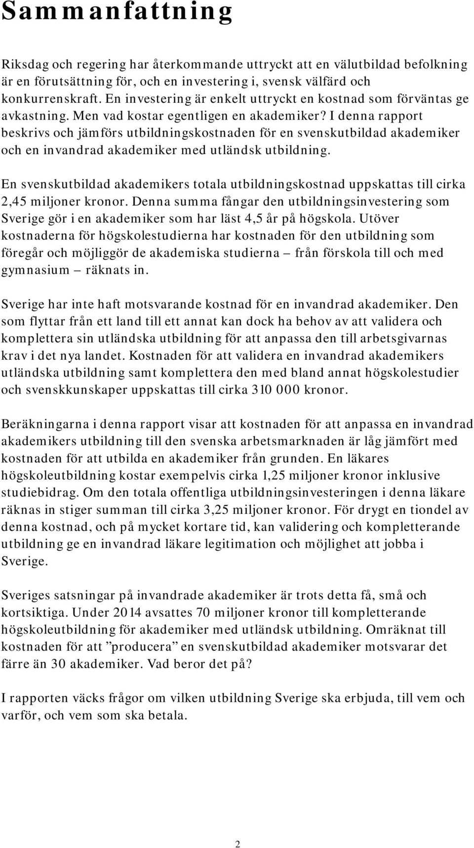 I denna rapport beskrivs och jämförs utbildningskostnaden för en svenskutbildad akademiker och en invandrad akademiker med utländsk utbildning.