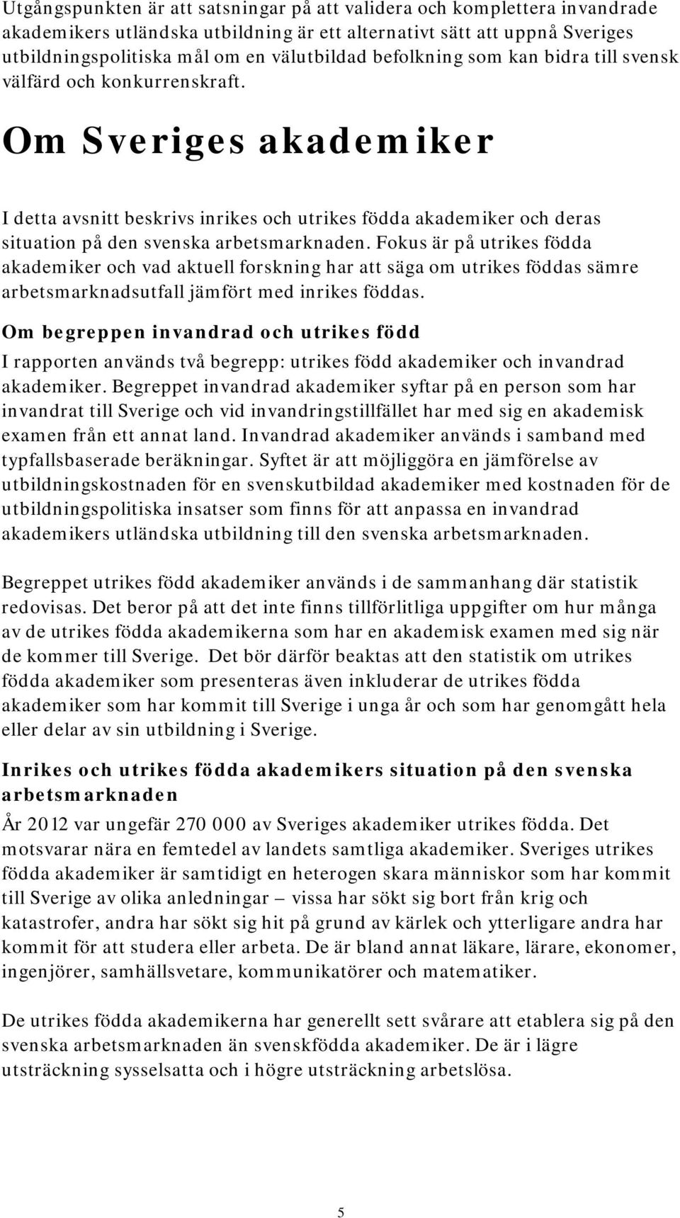 Om Sveriges akademiker I detta avsnitt beskrivs inrikes och utrikes födda akademiker och deras situation på den svenska arbetsmarknaden.