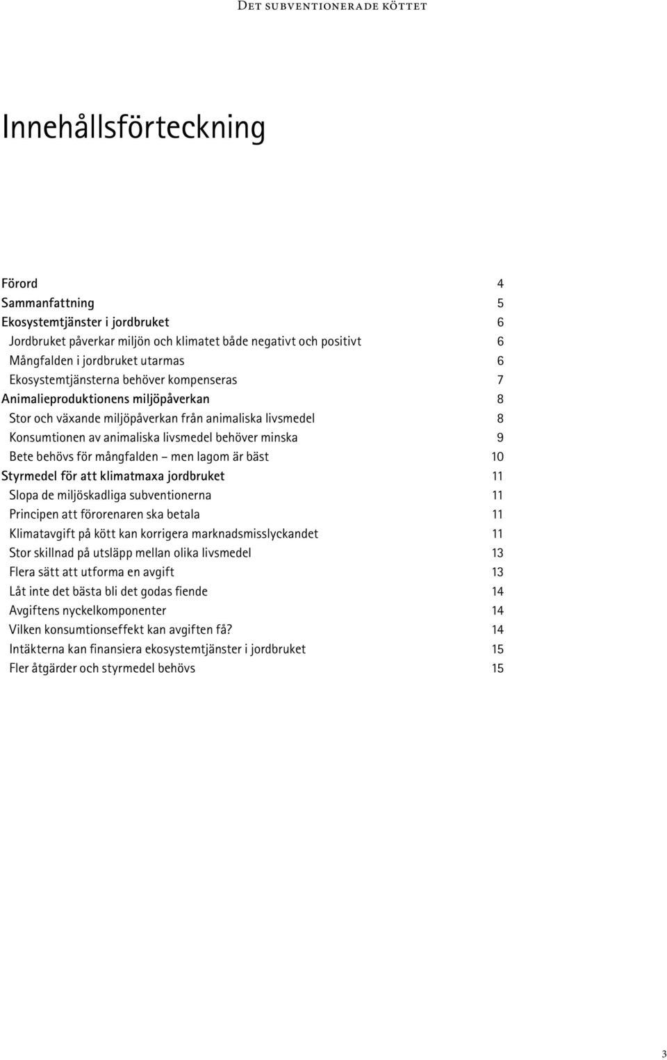 behövs för mångfalden men lagom är bäst 10 Styrmedel för att klimatmaxa jordbruket 11 Slopa de miljöskadliga subventionerna 11 Principen att förorenaren ska betala 11 Klimatavgift på kött kan