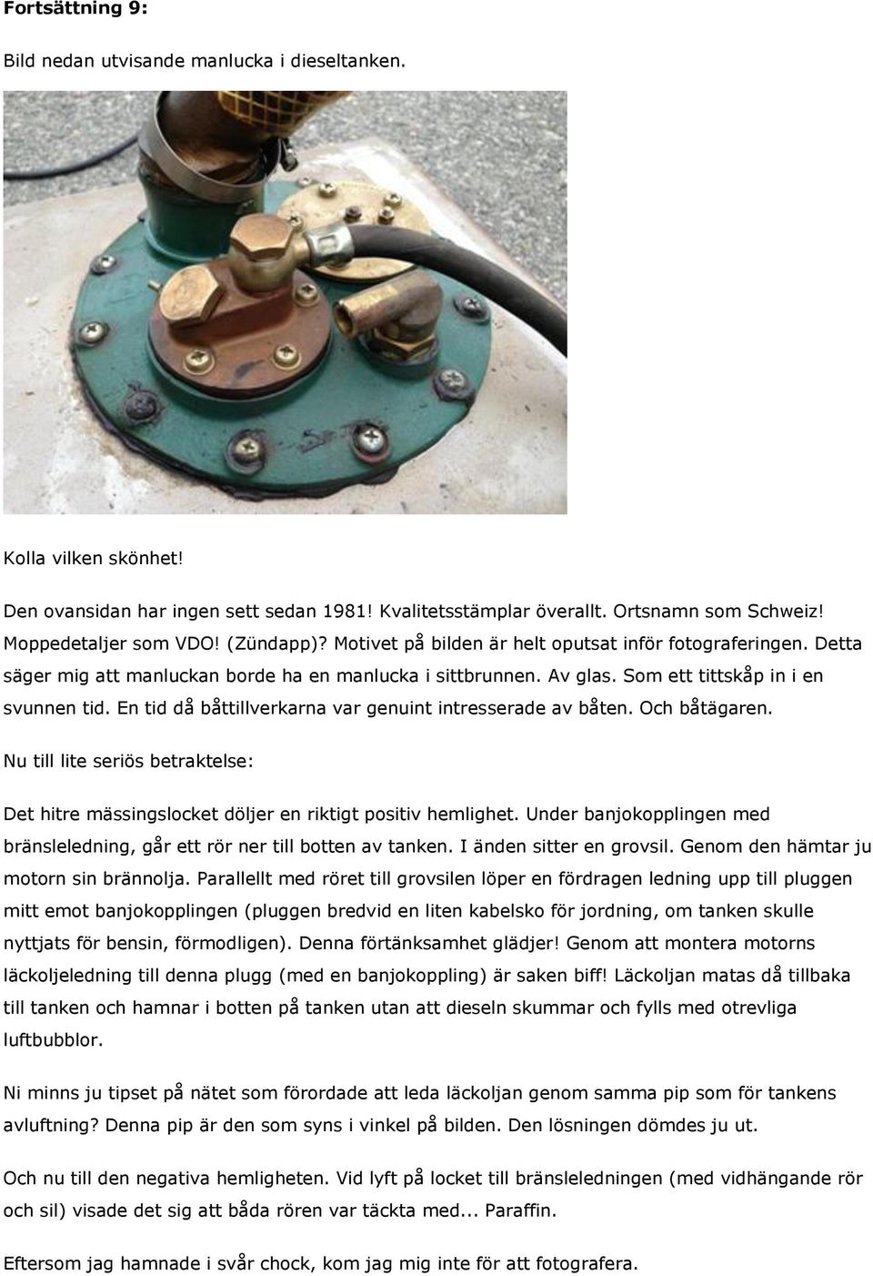 En tid då båttillverkarna var genuint intresserade av båten. Och båtägaren. Nu till lite seriös betraktelse: Det hitre mässingslocket döljer en riktigt positiv hemlighet.