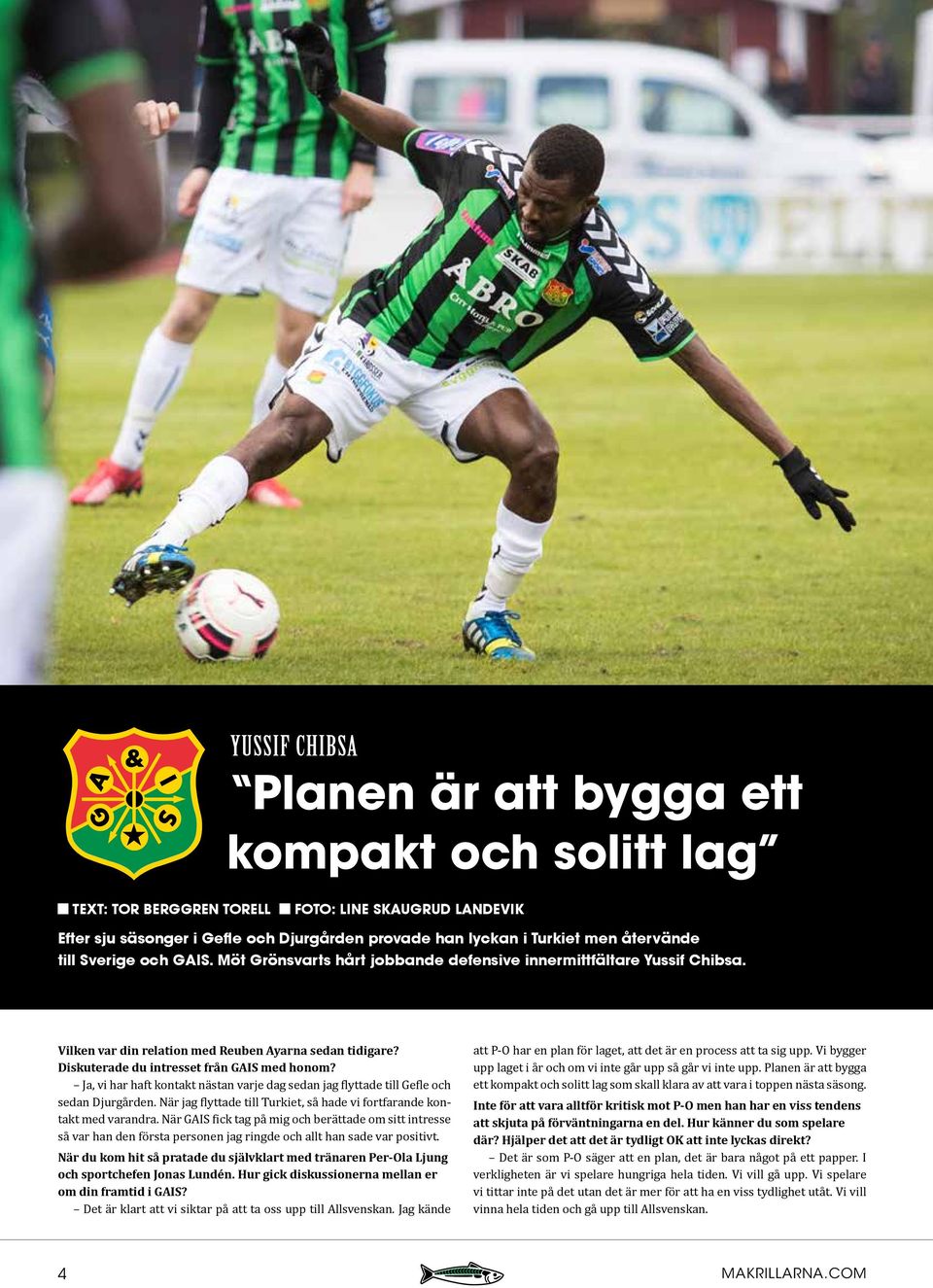 Diskuterade du intresset från GAIS med honom? Ja, vi har haft kontakt nästan varje dag sedan jag flyttade till Gefle och sedan Djurgården.