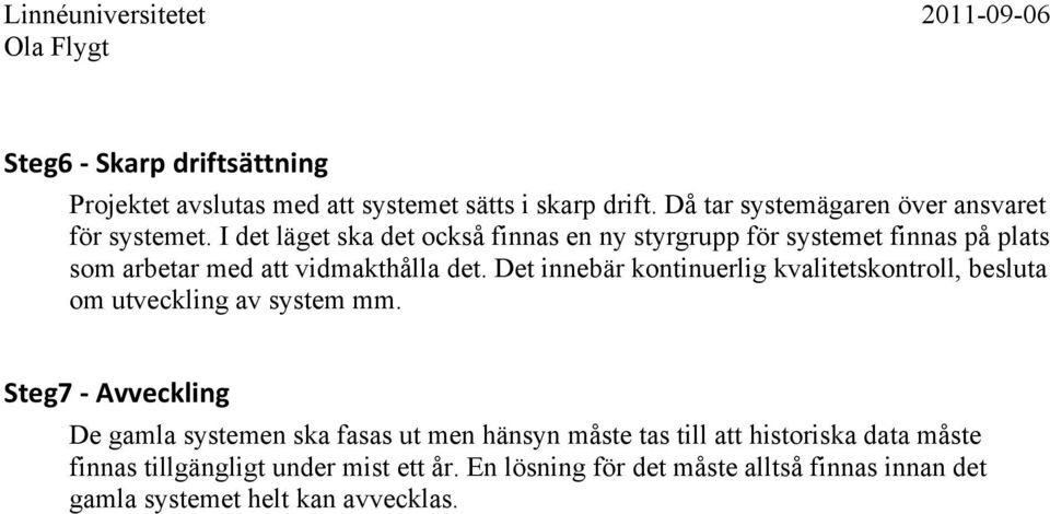 Det innebär kontinuerlig kvalitetskontroll, besluta om utveckling av system mm.