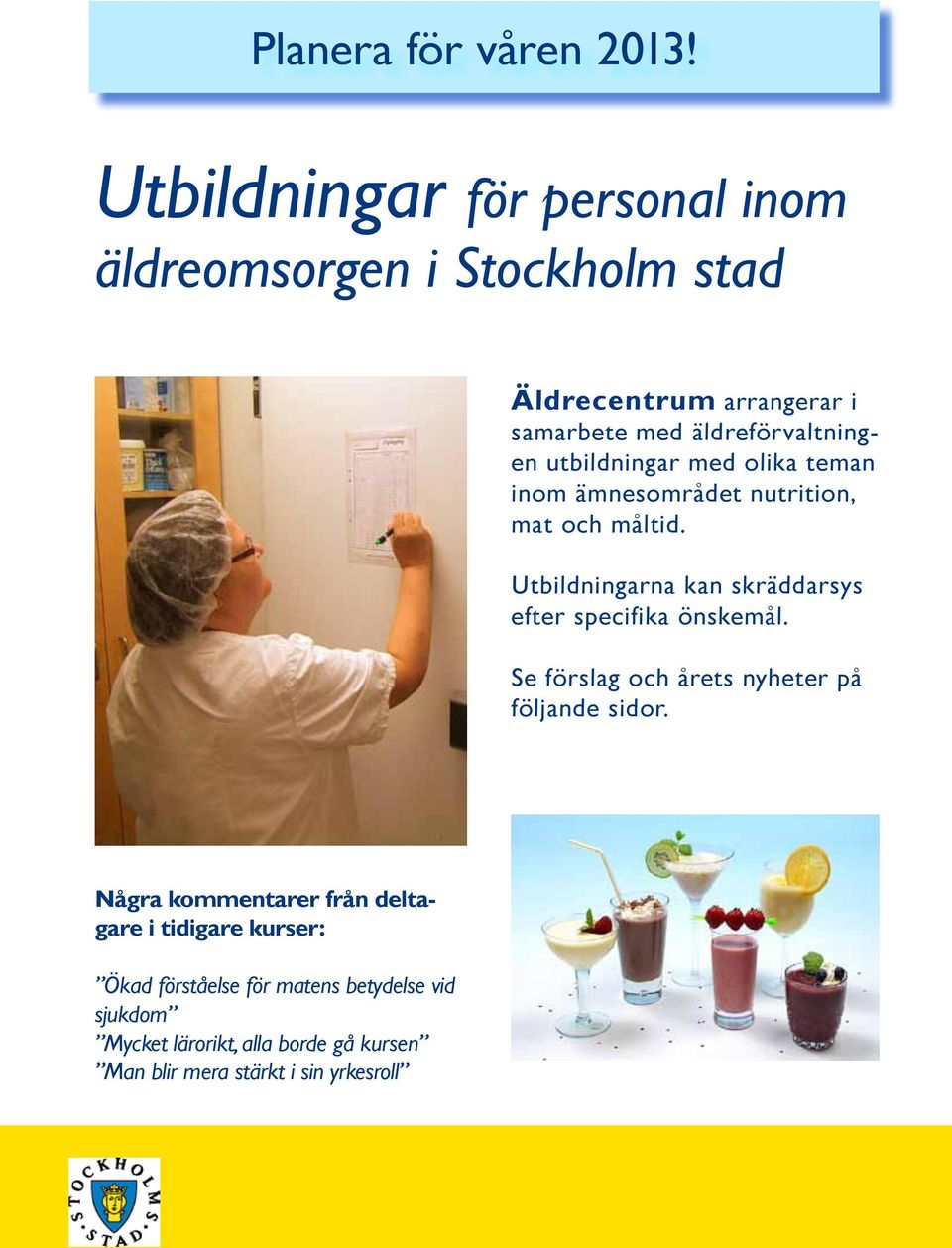 utbildningar med olika teman inom ämnesområdet nutrition, mat och måltid. Utbildningarna kan skräddarsys efter specifika önskemål.