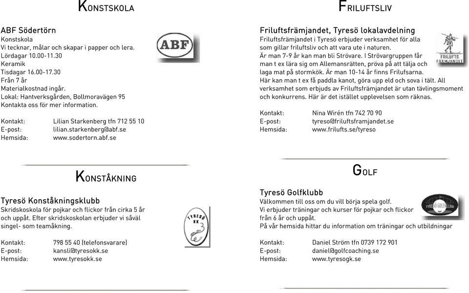 I Strövargruppen får Keramik man t ex lära sig om Allemansrätten, pröva på att tälja och Tisdagar 16.00-17.30 Från 7 år Materialkostnad ingår.